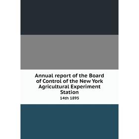 

Книга Annual report of the Board of Control of the New York Agricultural Experiment Station 14th 1895
