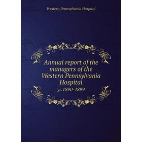 

Книга Annual report of the managers of the Western Pennsylvania Hospital yr.1890-1899