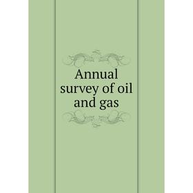 

Книга Annual survey of oil and gas