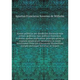 

Annus politicus per duodecim discursus tum critico-politicos, tum politico-historicos evolutus, quibus explicantur principia principi regnum
