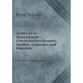 

Книга Archiv fÃ¼r Heimatkunde: Geschichtsforschungen, Quellen, Urkunden und Regesten 1
