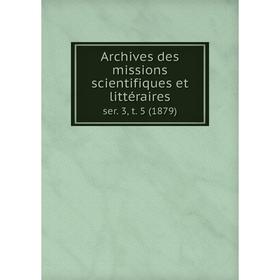 

Книга Archives des missions scientifiques et littéraires ser. 3, t. 5 (1879)