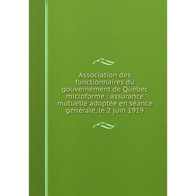 

Книга Association des fonctionnaires du gouvernement de Québec microforme: assurance mutuelle adoptée en séance générale, le 2 juin 1919