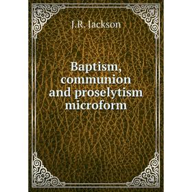 

Книга Baptism, communion and proselytism microform