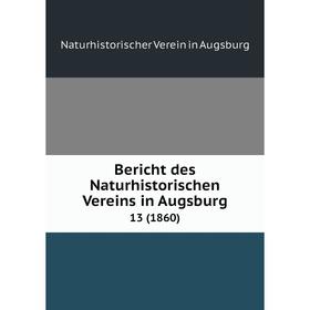 

Книга Bericht des Naturhistorischen Vereins in Augsburg 13 (1860)