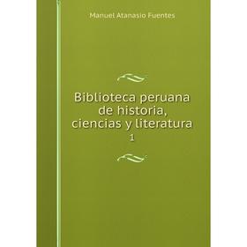 

Книга Biblioteca peruana de historia, ciencias y literatura 1