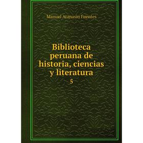 

Книга Biblioteca peruana de historia, ciencias y literatura 5