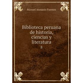 

Книга Biblioteca peruana de historia, ciencias y literatura 8
