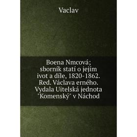 

Книга Boena Nmcová; sborník statí o jejím ivot a díle, 1820-1862. Red. Václava erného. Vydala Uitelská jednota Komenský v Náchod
