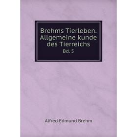 

Книга Brehms Tierleben. Allgemeine kunde des Tierreichs Bd. 5