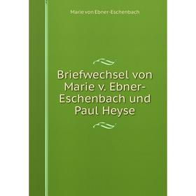 

Книга Briefwechsel von Marie v. Ebner-Eschenbach und Paul Heyse