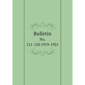 

Книга Bulletin No. 111-120 1919-1921