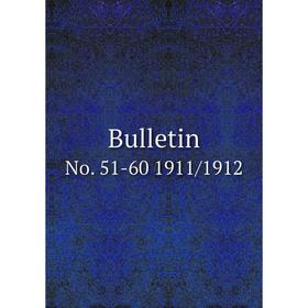 

Книга Bulletin No. 51-60 1911/1912