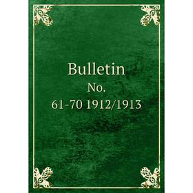 

Книга Bulletin No. 61-70 1912/1913