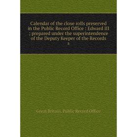 

Книга Calendar of the close rolls preserved in the Public Record Office: Edward III; prepared under the superintendence of the Deputy Keeper of the Re