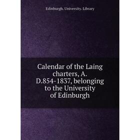 

Книга Calendar of the Laing charters, A.D.854-1837, belonging to the University of Edinburgh