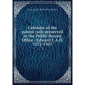 

Книга Calendar of the patent rolls preserved in the Public Record Office: Edward I, A.D. 1272-1307 3