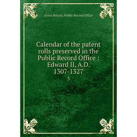 

Книга Calendar of the patent rolls preserved in the Public Record Office: Edward II, A.D. 1307-1327 3