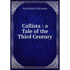 

Книга Callista: a Tale of the Third Century