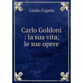 

Книга Carlo Goldoni: la sua vita, le sue opere