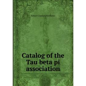 

Книга Catalog of the Tau beta pi association