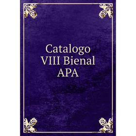 

Книга Catalogo VIII Bienal APA