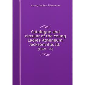 

Книга Catalogue and circular of the Young Ladies' Atheneum, Jacksonville, Ill. (1869 - 70)