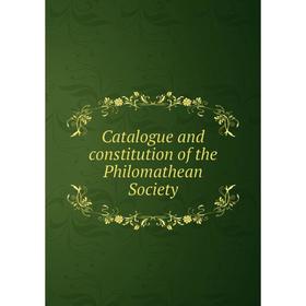 

Книга Catalogue and constitution of the Philomathean Society