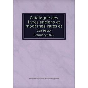 

Книга Catalogue des livres anciens et modernes, rares et curieux February 1872