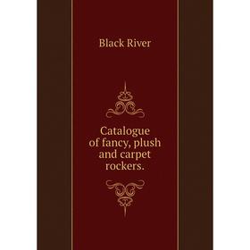 

Книга Catalogue of fancy, plush and carpet rockers.