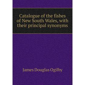 

Книга Catalogue of the fishes of New South Wales, with their principal synonyms