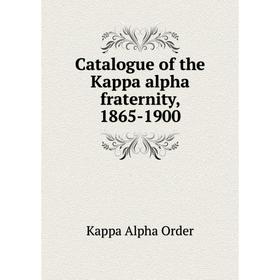 

Книга Catalogue of the Kappa alpha fraternity, 1865-1900