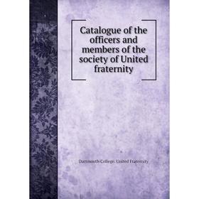 

Книга Catalogue of the officers and members of the society of United fraternity