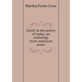 

Книга Christ in the poetry of today; an anthology from American poets