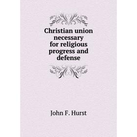 

Книга Christian union necessary for religious progress and defense