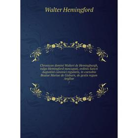

Книга Chronicon domini Walteri de Hemingburgh, vulgo Hemingford nuncupati, ordinis Sancti Augustini canonici regularis, in coenobio Beatae Mariae de G