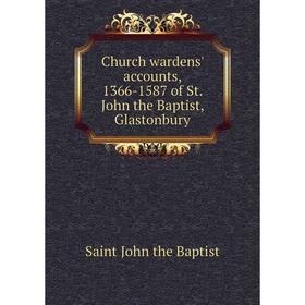 

Книга Church wardens' accounts, 1366-1587 of St. John the Baptist, Glastonbury