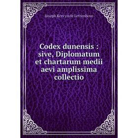 

Книга Codex dunensis: sive, Diplomatum et chartarum medii aevi amplissima collectio