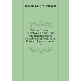 

Книга Collecçaõ das leis, decretos, e alvarás, que comprehende o feliz reinado delrei fidelissimo D. José o I. nosso senhor 5