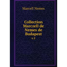 

Книга Collection Marczell de Nemes de Budapest v.1
