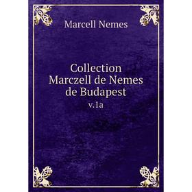 

Книга Collection Marczell de Nemes de Budapest v.1a
