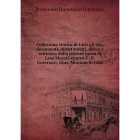 

Книга Collezione storica di tutti gli atti, documenti, dibattimenti, difese e sentenza della celebre causa di Lesa Maestà contro F.-D. Guerrazzi, Gius