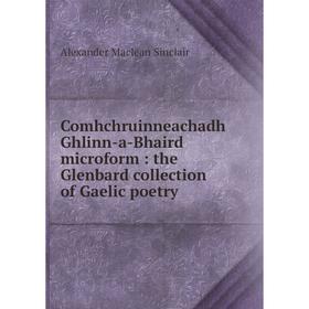 

Книга Comhchruinneachadh Ghlinn-a-Bhaird microform: the Glenbard collection of Gaelic poetry