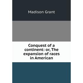 

Книга Conquest of a continent: or, The expansion of races in American