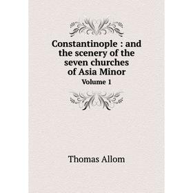 

Книга Constantinople: and the scenery of the seven churches of Asia Minor Volume 1