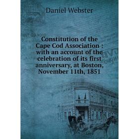 

Книга Constitution of the Cape Cod Association: with an account of the celebration of its first anniversary, at Boston, November 11th, 1851