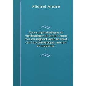 

Книга Cours alphabétique et méthodique de droit canon mis en rapport avec le droit civil ecclésiastique, ancien et moderne. 1