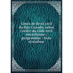 

Книга Cours de droit civil du Bas-Canada, selon l'ordre du code civil microforme: programme: livre troisième
