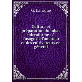 

Книга Culture et préparation du tabac microforme: à l'usage de l'amateur et des cultivateurs en général