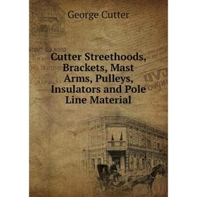 

Книга Cutter Streethoods, Brackets, Mast Arms, Pulleys, Insulators and Pole Line Material